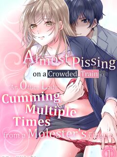 [Kinagi Rea] Manin Densha de Shikkin Sunzen!? Chikan Danshi no Ijiwaru na Yubi de Ikasare Tsuzuketa OL | Almost Pissing on a Crowded Train?! #1-16